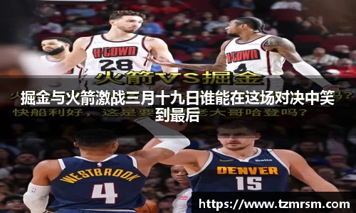 掘金与火箭激战三月十九日谁能在这场对决中笑到最后