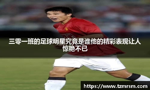 三零一班的足球明星究竟是谁他的精彩表现让人惊艳不已